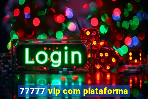 77777 vip com plataforma